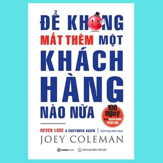 SÁCH: Để không mất thêm một khách hàng nào nữa (Never Lose a Customer Again) - Tác giả: Joey Coleman