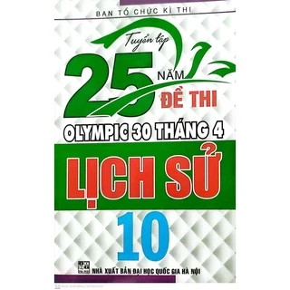 Sách - Tuyển Tập 25 Năm Đề Thi Olympic 30 Tháng 4 Lịch Sử 10 (HA)