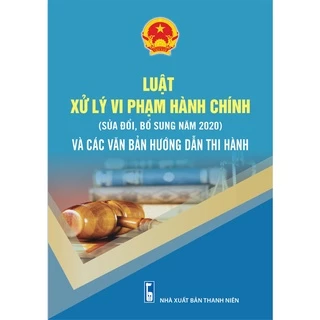 Sách-Luật Xử Lý Vi Phạm Hành Chính (Sửa Đổi, Bổ Sung Năm 2020) Và Các Văn Bản Hướng Dẫn Thi Hành