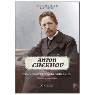 Sách Kể Chuyện Cuộc Đời Các Thiên Tài: Anton Chekhov - Thảo Nguyên Không Bình Lặng - Tân Việt