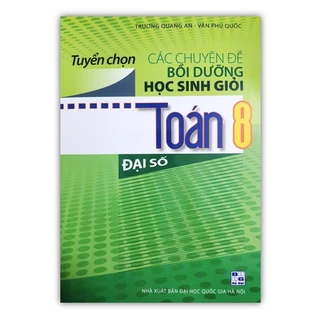 Sách - Tuyển chọn Các chuyên đề Bồi dưỡng học sinh giỏi Toán 8: Đại số