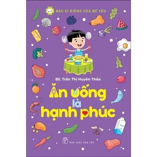 Sách - Bác Sĩ Riêng Của Bé Yêu - Ăn Uống Là Hạnh Phúc