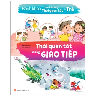 Sách: Bách Khoa Nuôi Dưỡng Thói Quen Tốt Cho Trẻ - Thói Quen Tốt Trong Giao Tiếp