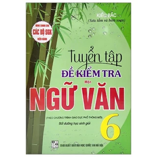 Sách. Tuyển Tập Đề Kiểm Tra Môn Ngữ Văn 6 (Dùng Chung Cho Các Bộ SGK Hiện Hành)