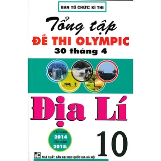 Sách-Tổng Tập Đề Thi Olympic 30 Tháng 4 Môn Địa Lí Lớp 10 (Từ Năm 2014 Đến Năm 2018)
