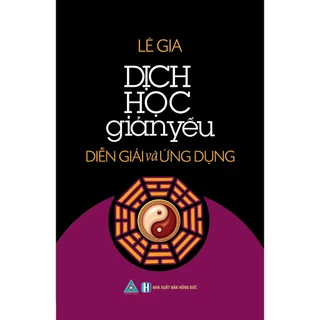 Sách - Dịch Học Giản Yếu - Diễn Giải Và Ứng Dụng ( DN)