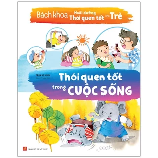 Sách: Bách Khoa Nuôi Dưỡng Thói Quen Tốt Cho Trẻ - Thói Quen Tốt Trong Cuộc Sống