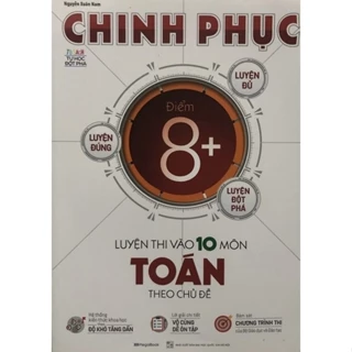 Sách - Chinh phục Điểm 8+ Luyện thi vào 10 Môn Toán theo chủ đề