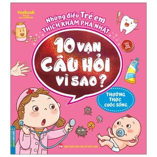 Sách Những Điều Trẻ Em Thích Khám Phá Nhất - 10 Vạn Câu Hỏi Vì Sao ? - Thường Thức Cuộc Sống (Tái Bản 2022)