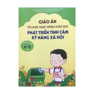 Sách - Giáo án tổ chức hoạt động giáo dục Phát triển tình cảm kỹ năng xã hội lớp mẫu giáo 4-5 tuổi (DT)