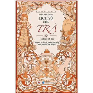 Sách - Lịch Sử Của Trà: Dòng Đời Và Thời Đại Của Loại Thức Uống Được Yêu Thích Nhất Thế Giới - Huy Hoàng