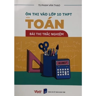 Sách - Ôn thi vào lớp 10 THPT Môn Toán bài thi trắc nghiệm