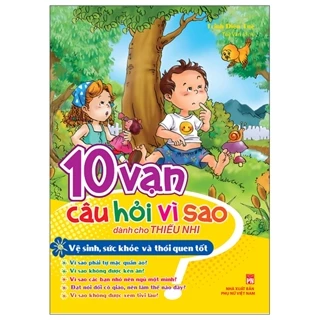 Sách 10 Vạn Câu Hỏi Vì Sao Dành Cho Thiếu Nhi - Vệ Sinh, Sức Khỏe Và Thói Quen Tốt (Tái Bản 2022)