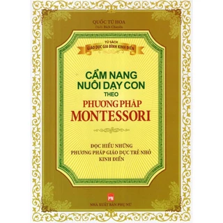 Sách Cẩm Nang Nuôi Dạy Con Theo Phương Pháp Montessori - Đọc Hiểu Những Phương Pháp Giáo Dục Trẻ Nhỏ Kinh Điển