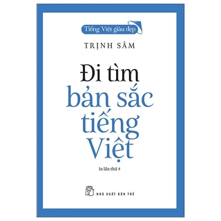 Sách Tiếng Việt Giàu Đẹp - Đi Tìm Bản Sắc Tiếng Việt (Tái Bản 2022)