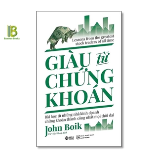 Sách - Giàu Từ Chứng Khoán - Bài Học Từ Những Nhà Kinh Doanh Thành Công Nhất Mọi Thời Đại - John Boik - Alphabooks