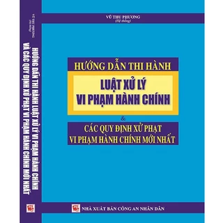 Sách - Hướng dẫn thi hành luật xử lý vi phạm hành chính & các quy định xử phạt vi phạm hành chính mới nhất