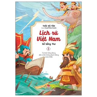 Sách Lịch Sử Việt Nam Kể Bằng Thơ - Tập 1: Từ Thời Hồng Bàng Đến Chiến Thắng Bạch Đằng (Năm 938)