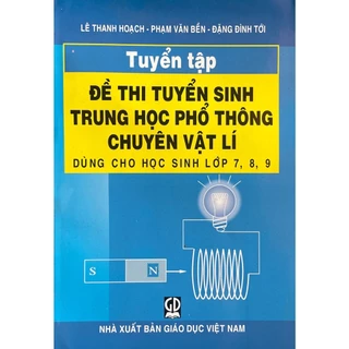 Sách - Tuyển Tập Đề Thi Tuyển Sinh Trung Học Phỏ Thông Chuyên Vật Lí dùng cho học sinh lớp 7,8, 9