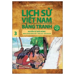 Sách Lịch Sử Việt Nam Bằng Tranh 03 - Huyền Sử Đời Hùng: Bánh Chưng Bánh Giầy, Trầu Cau, Quả Dưa Đỏ (Tái Bản)