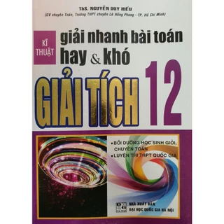 Sách - Kĩ Thuật Giải Nhanh Bài Toán Hay Khó Giải Tích 12 (HA)