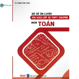 Sách Bộ Đề Ôn Luyện Thi Vào Lớp 10 THPT Chuyên Môn Toán