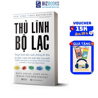 Sách - Thủ Lĩnh Bộ Lạc: Thuật Lãnh Đạo Xuất Chúng Để Đưa Tổ Chức Vươn Tới Một Tầm Cao Mới