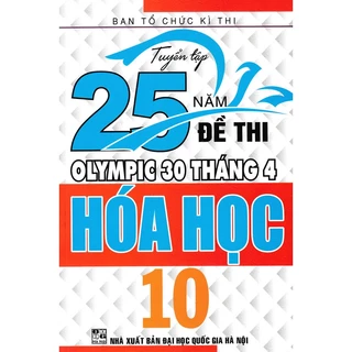 Sách - Tuyển Tập 25 Năm Đề Thi Olympic 30 Tháng 4 Hoá Học 10