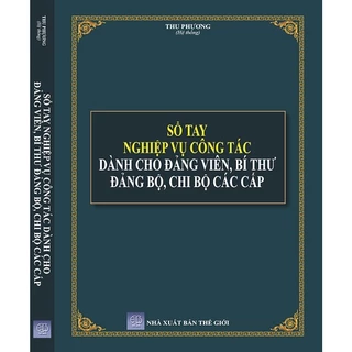 Sách - Sổ tay nghiệp vụ công tác dành cho đảng viên, bí thư đảng bộ, chi bộ các cấp