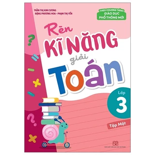 Sách Rèn Kĩ Năng Giải Toán Lớp 3 - Tập 1 (Theo Chương Trình Giáo Dục Phổ Thông Mới)