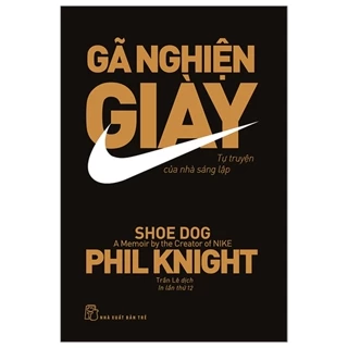 Sách Gã Nghiện Giày - Tự Truyện Của Nhà Sáng Lập Nike (Tái Bản 2023)