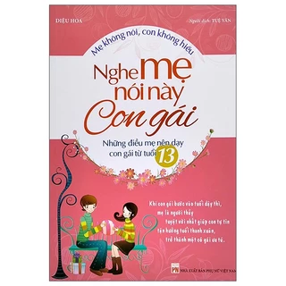 Sách Mẹ Không Nói, Con Không Hiểu - Nghe Mẹ Này Con Gái - Những Điều Mẹ Nên Dạy Con Gái Từ Tuổi 13 (2022)