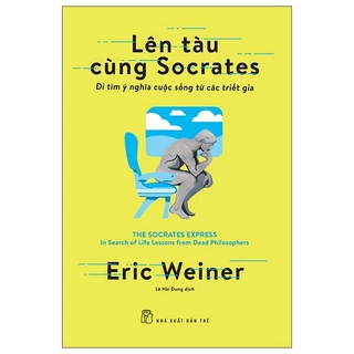 Sách Lên Tàu Cùng Socrates: Đi Tìm Ý Nghĩa Cuộc Sống Từ Các Triết Gia