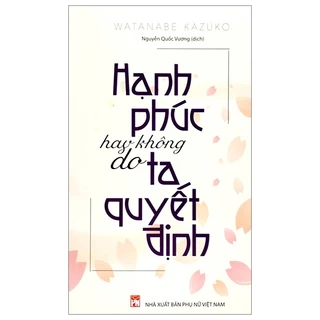 Sách Hạnh Phúc Hay Không Do Ta Quyết Định (Tái Bản 2023)