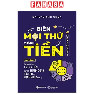 Sách Biến Mọi Thứ Thành Tiền - Quyển 2 - Ứng Dụng Tư Duy Tạo Ra Tiền Giúp Bạn Thành Công Giàu Có Và Hạnh Phúc