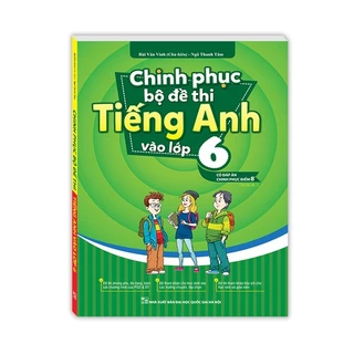 Sách - Chinh phục bộ đề thi Tiếng Anh vào lớp 6 (tái bản 01)