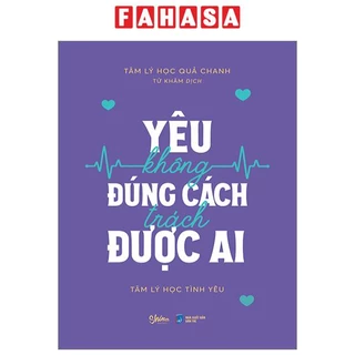 Sách Yêu Không Đúng Cách Trách Được Ai