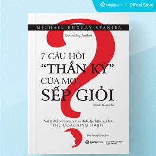 SÁCH: 7 câu hỏi thần kỳ của mọi sếp giỏi (The Coaching Habit) - Tác giả: Michael Bungay Stanier - Sài Gòn Books