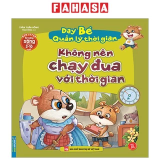 Sách Rèn Luyện Kỹ Năng Sống Cho Trẻ 2-10 Tuổi - Dạy Bé Quản Lý Thời Gian - Không Nên Chạy Đua Với Thời Gian