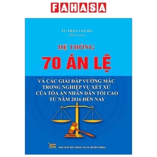 Sách Hệ Thống 70 Án Lệ Và Các Giải Đáp Vướng Mắc Trong Nghiệp Vụ Xét Xử Của Tòa Án Nhân Dân Tối Cao Từ Năm 2016 Đến Nay