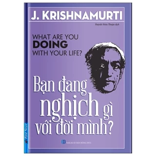 Bạn Đang Nghịch Gì Với Đời Mình? 2022 - J.Krishnamurti New 100% HCM.PO