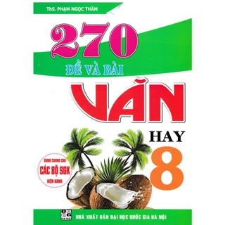 Sách Tham Khảo - 270 Đề Và Bài Văn Hay Lớp 8 ( Dùng Chung Cho Các Bộ SGK Hiện Hành)