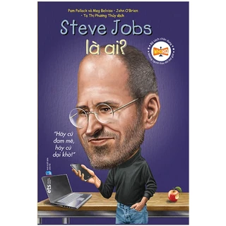 Bộ sách chân dung những người thay đổi thế
giới - Steve Jobs là ai? - "Hãy cứ đam mê, hãy
cứ dại khờ!"