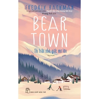 Sách NXB Trẻ - Beartown Thị Trấn Nhỏ, Giấc Mơ Lớn