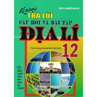 Sách - Kĩ Năng Trả Lời Câu Hỏi Và Bài Tập Địa Lí 12 ( HA)