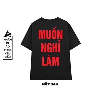 [NHẬN IN ÁO THEO YÊU CẦU] áo thun Cổ Tròn MUỐN NGHỈ LÀM  dáng rộng cho cả Nam và nữ, 2 màu đen và trắng