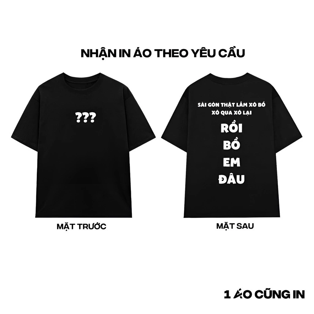 [NHẬN IN ÁO THEO YÊU CẦU] áo thun Cổ Tròn RỒI BỒ EM ĐÂU ... dáng rộng cho Nam và nữ, 2 màu Đen và trắng