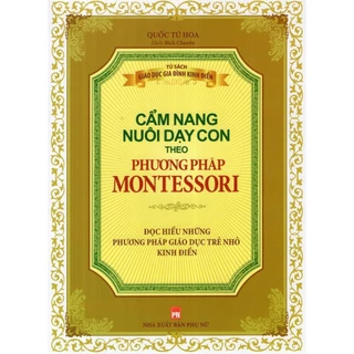 Sách Cẩm Nang Nuôi Dạy Con Theo Phương Pháp Montessori - Đọc Hiểu Những Phương Pháp Giáo Dục Trẻ Nhỏ Kinh Điển