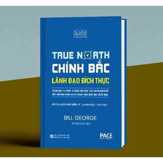 Sách PACE Books - Chính Bắc - Lãnh Đạo Đích Thực (Discover Your True North) - Bill George ( PACE)