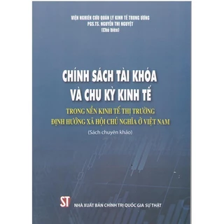 Sách Luật - Chính sách tài khóa và chu kỳ kinh tế trong nền kinh tế thị trường định hướng xã hội chủ nghĩa ở Việt Nam